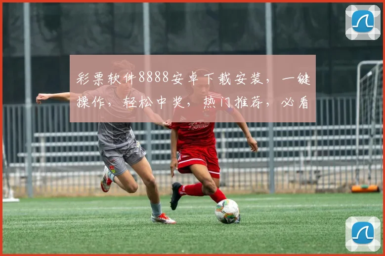 彩票软件8888安卓下载安装，一键操作，轻松中奖，热门推荐，必看攻略，三步完成